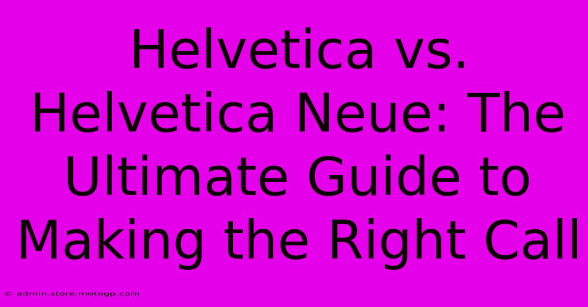 Helvetica Vs. Helvetica Neue: The Ultimate Guide To Making The Right Call