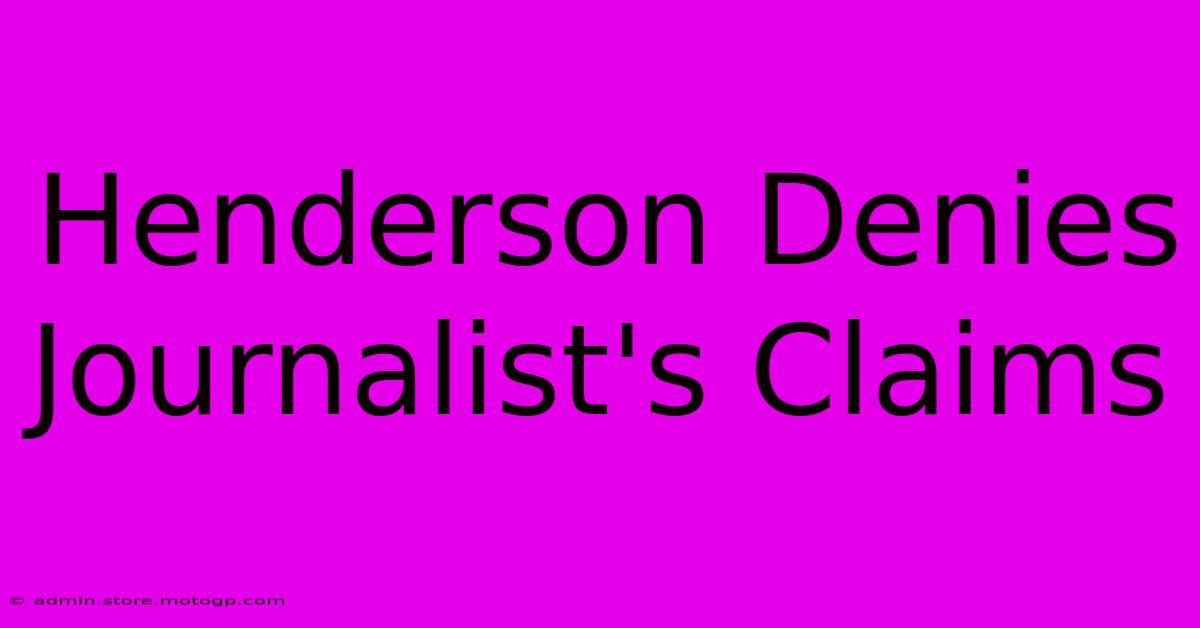 Henderson Denies Journalist's Claims