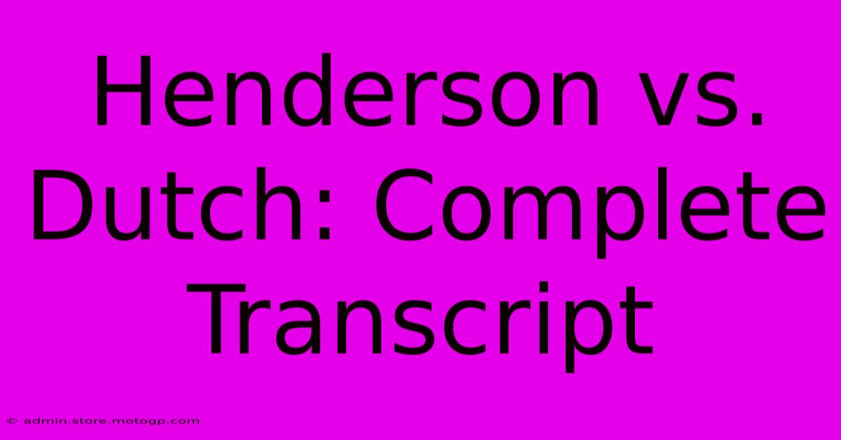 Henderson Vs. Dutch: Complete Transcript