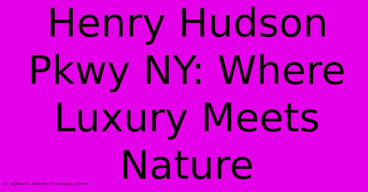 Henry Hudson Pkwy NY: Where Luxury Meets Nature