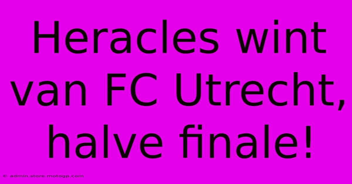 Heracles Wint Van FC Utrecht, Halve Finale!