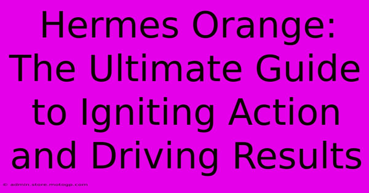 Hermes Orange: The Ultimate Guide To Igniting Action And Driving Results