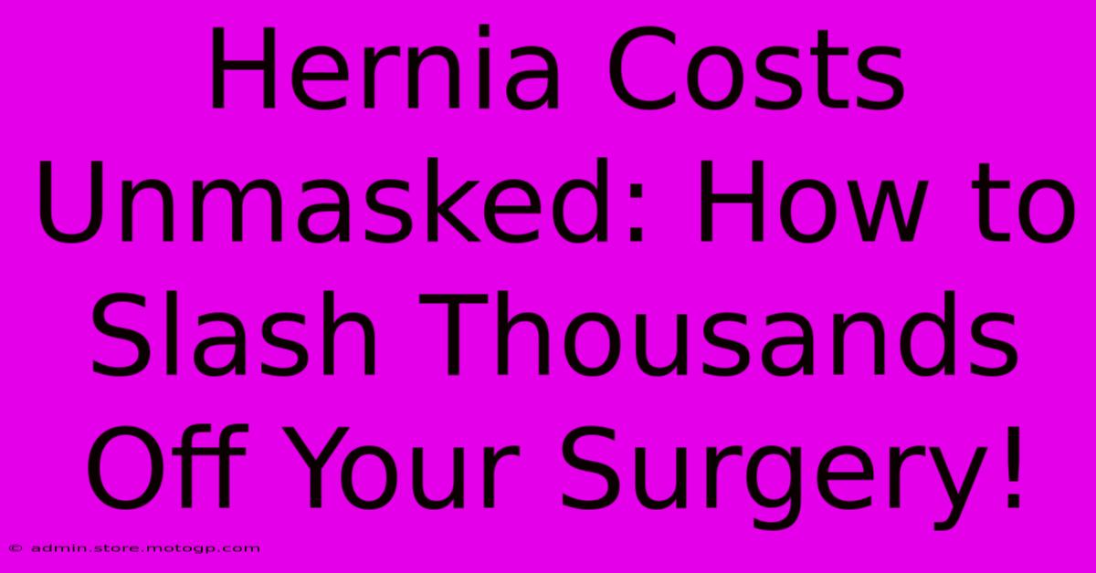 Hernia Costs Unmasked: How To Slash Thousands Off Your Surgery!