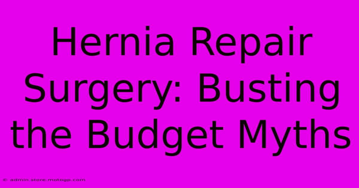 Hernia Repair Surgery: Busting The Budget Myths