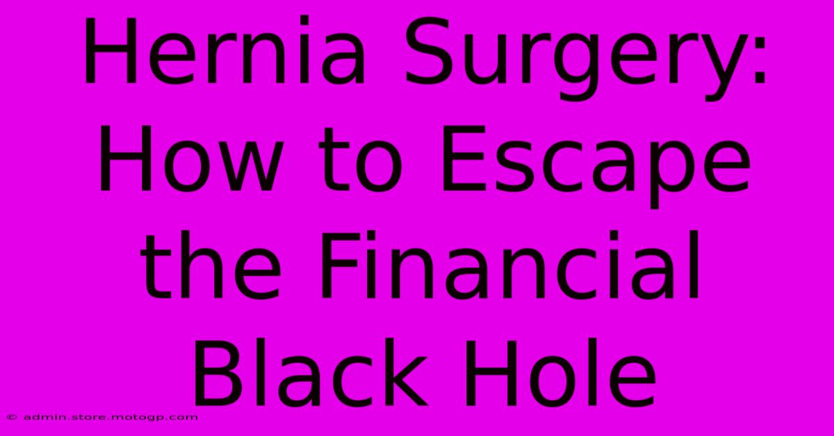 Hernia Surgery: How To Escape The Financial Black Hole