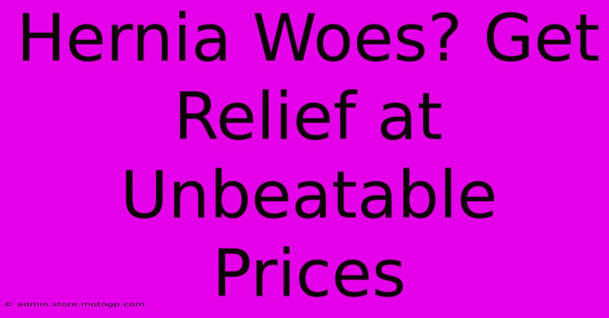 Hernia Woes? Get Relief At Unbeatable Prices