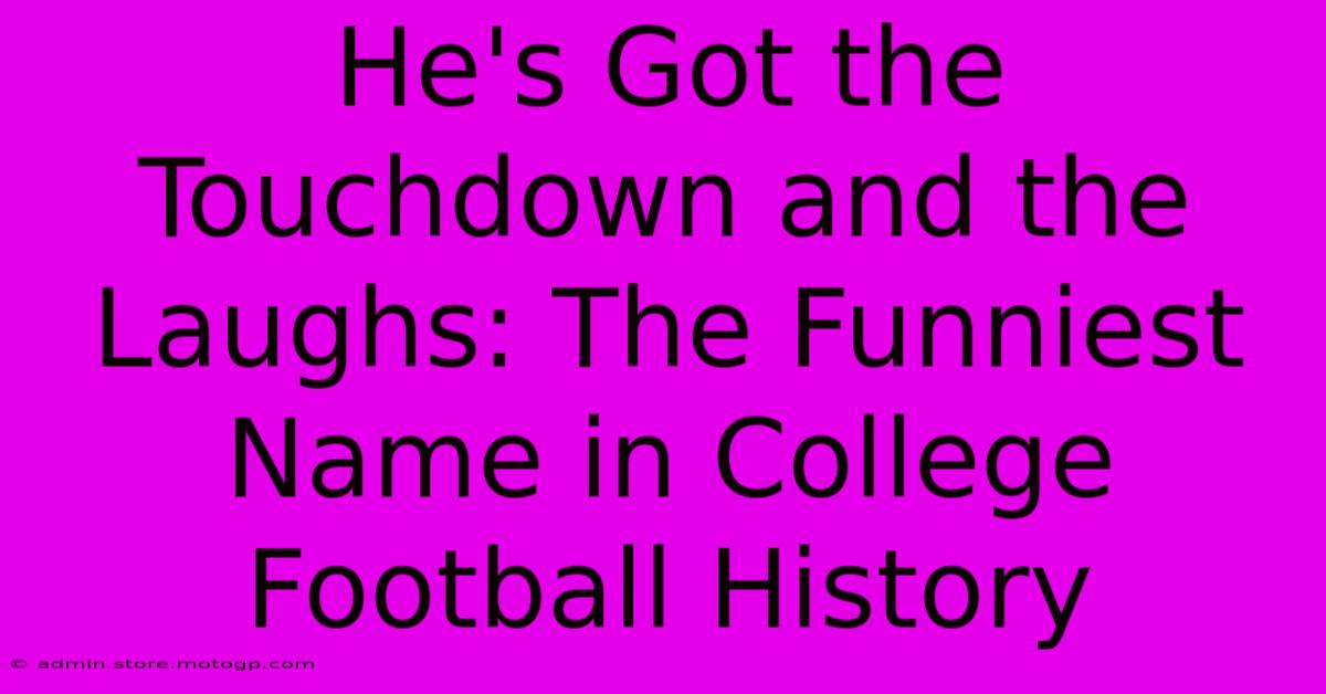 He's Got The Touchdown And The Laughs: The Funniest Name In College Football History