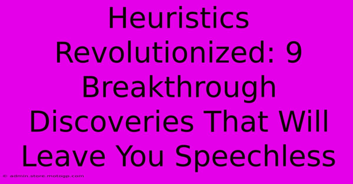 Heuristics Revolutionized: 9 Breakthrough Discoveries That Will Leave You Speechless