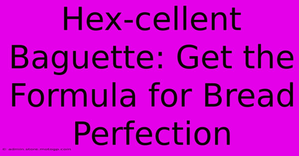 Hex-cellent Baguette: Get The Formula For Bread Perfection