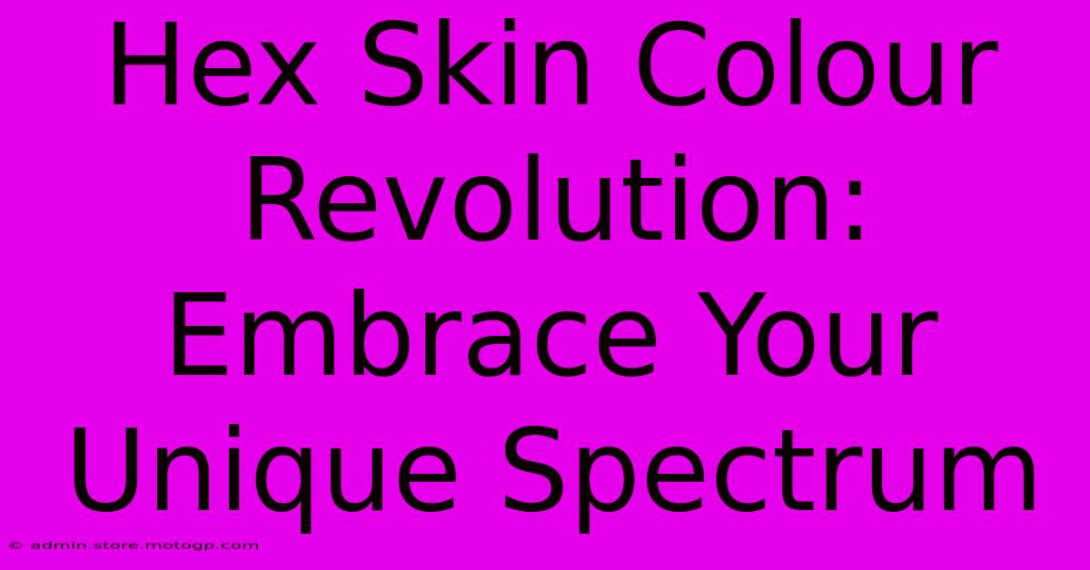 Hex Skin Colour Revolution: Embrace Your Unique Spectrum