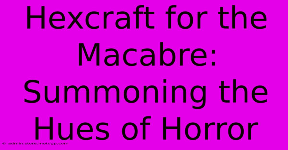 Hexcraft For The Macabre: Summoning The Hues Of Horror