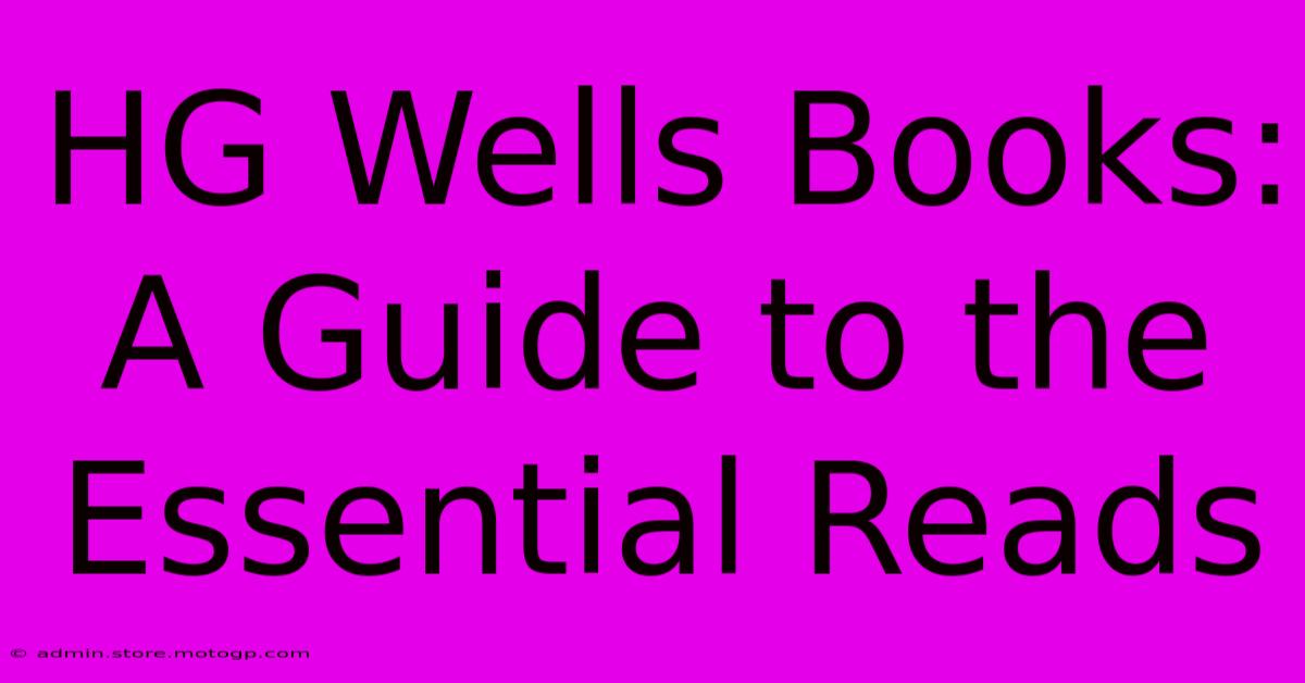 HG Wells Books:  A Guide To The Essential Reads