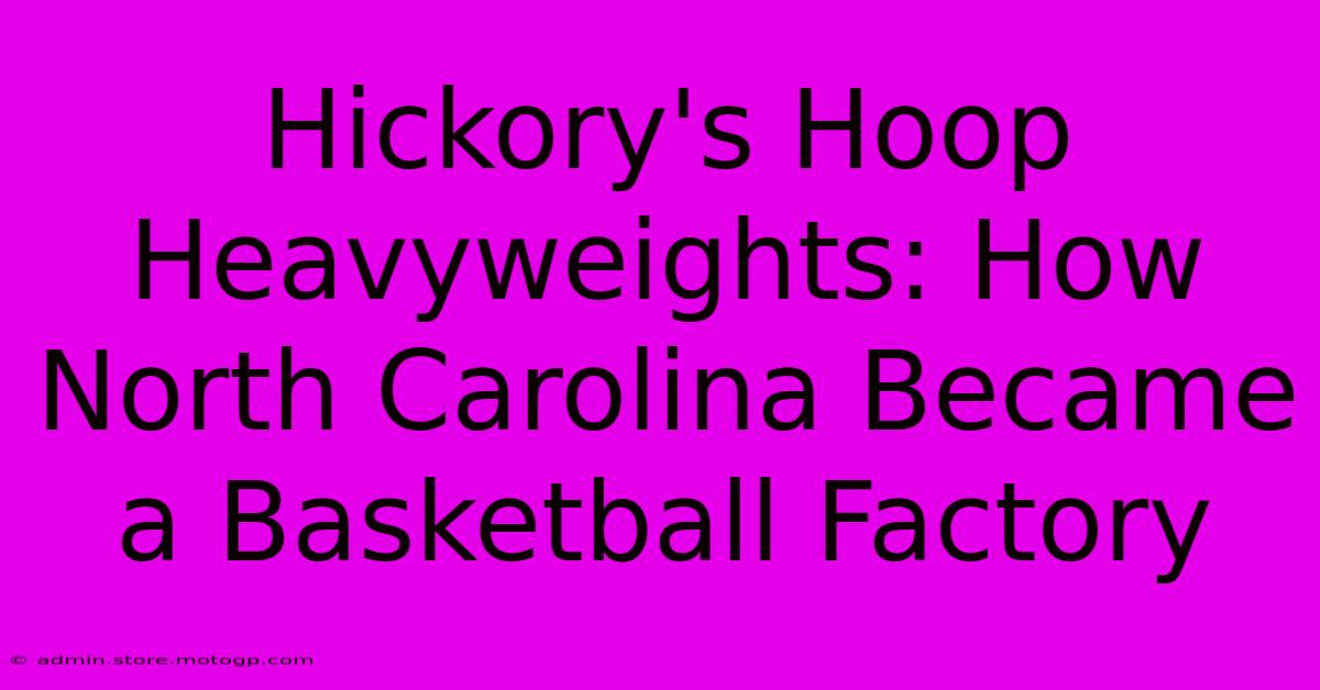 Hickory's Hoop Heavyweights: How North Carolina Became A Basketball Factory