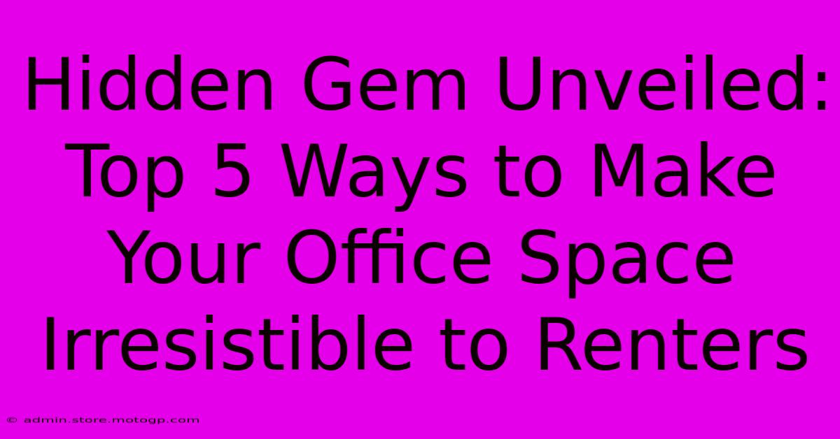 Hidden Gem Unveiled: Top 5 Ways To Make Your Office Space Irresistible To Renters