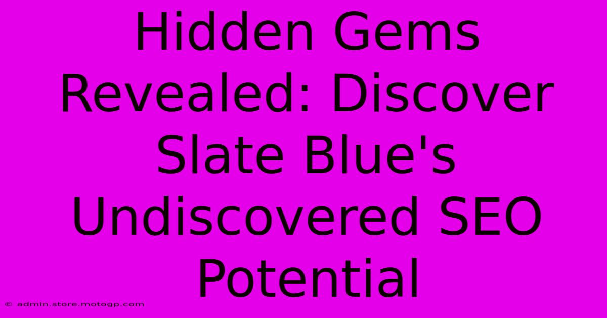 Hidden Gems Revealed: Discover Slate Blue's Undiscovered SEO Potential