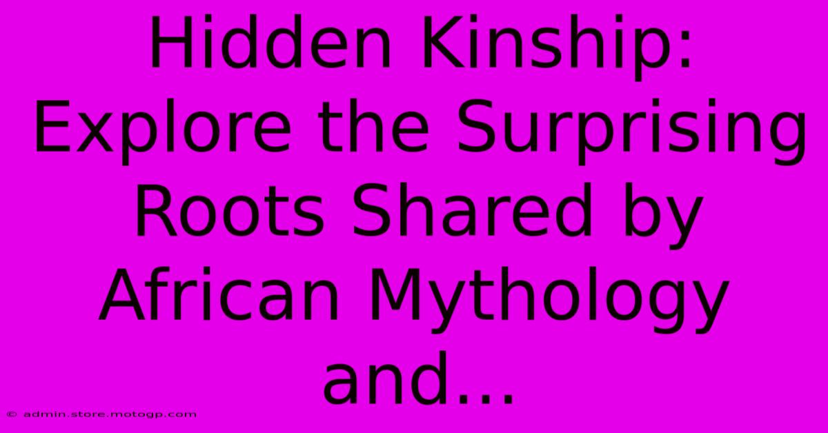 Hidden Kinship: Explore The Surprising Roots Shared By African Mythology And...