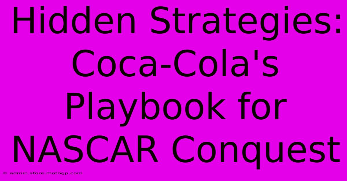 Hidden Strategies: Coca-Cola's Playbook For NASCAR Conquest