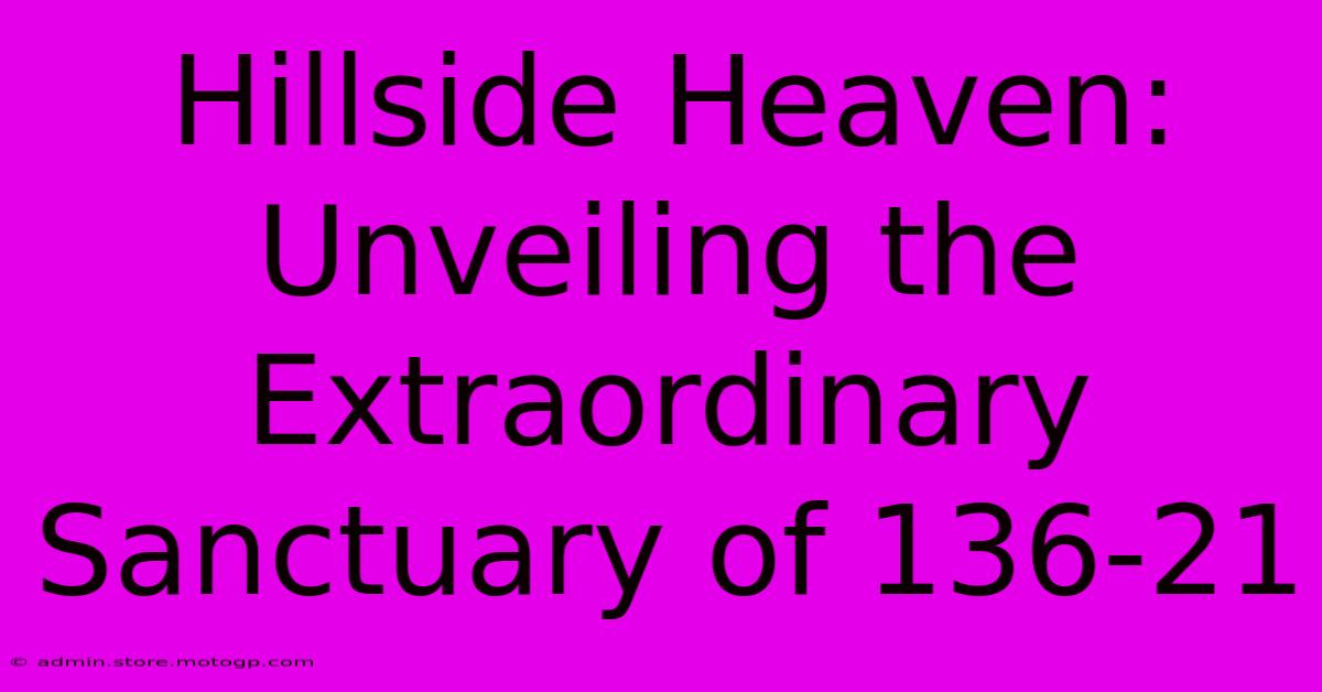 Hillside Heaven: Unveiling The Extraordinary Sanctuary Of 136-21