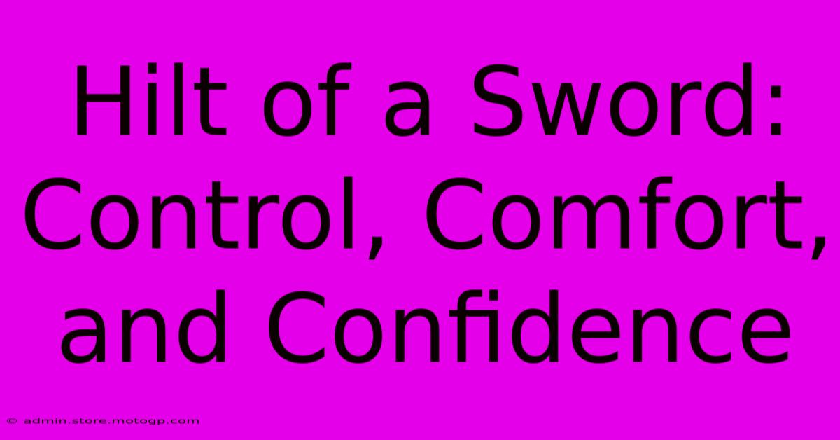 Hilt Of A Sword: Control, Comfort, And Confidence