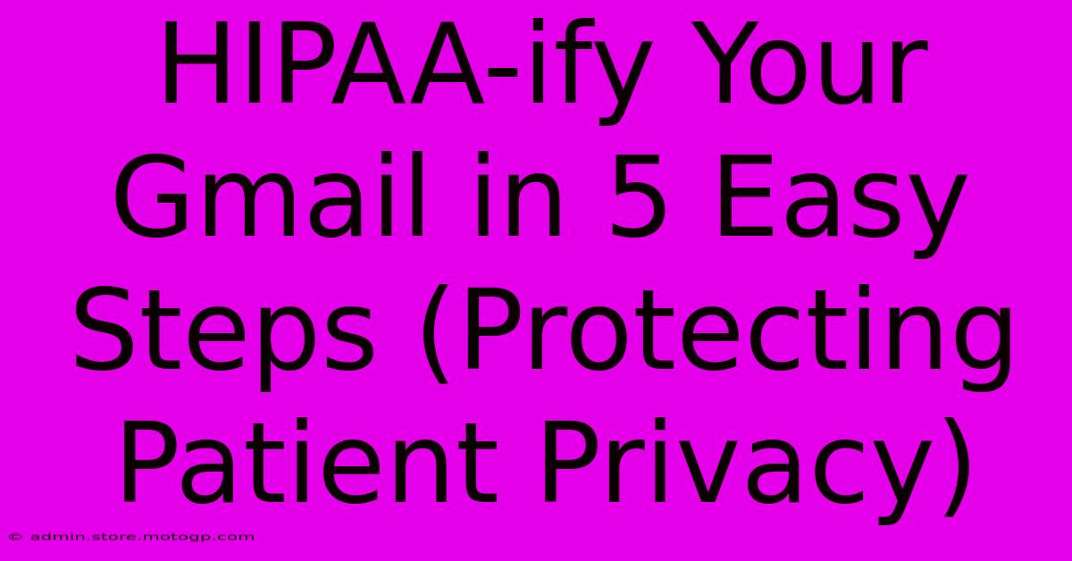 HIPAA-ify Your Gmail In 5 Easy Steps (Protecting Patient Privacy)