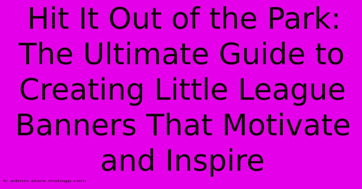 Hit It Out Of The Park: The Ultimate Guide To Creating Little League Banners That Motivate And Inspire