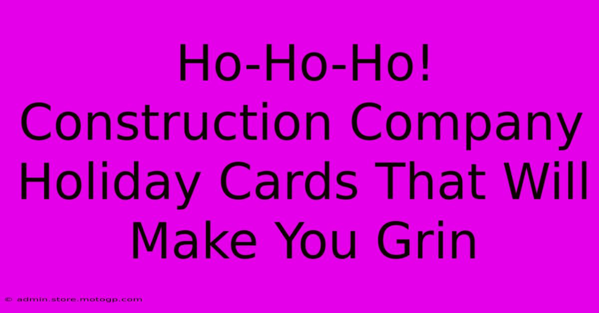 Ho-Ho-Ho! Construction Company Holiday Cards That Will Make You Grin