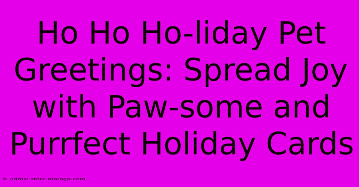 Ho Ho Ho-liday Pet Greetings: Spread Joy With Paw-some And Purrfect Holiday Cards