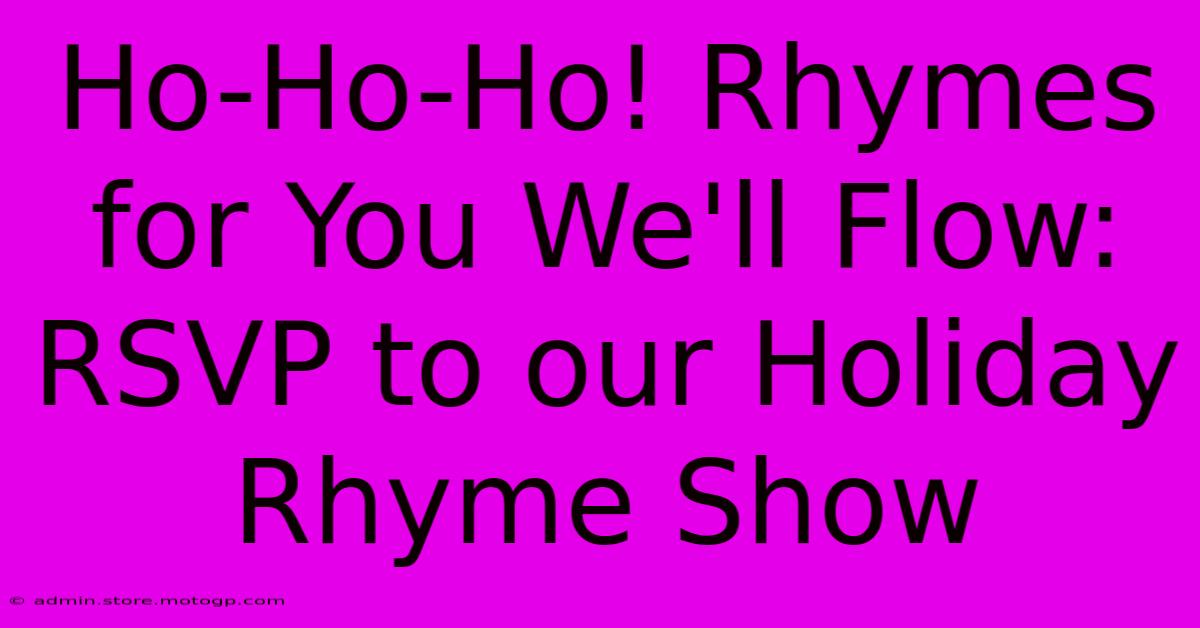 Ho-Ho-Ho! Rhymes For You We'll Flow: RSVP To Our Holiday Rhyme Show