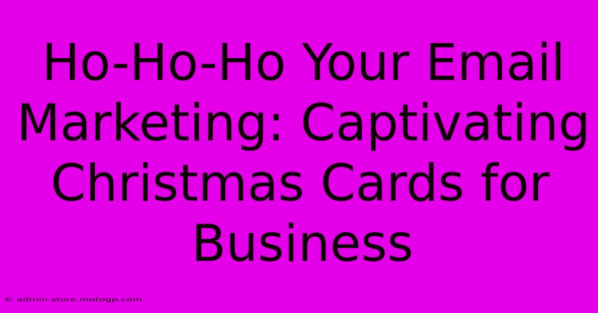 Ho-Ho-Ho Your Email Marketing: Captivating Christmas Cards For Business