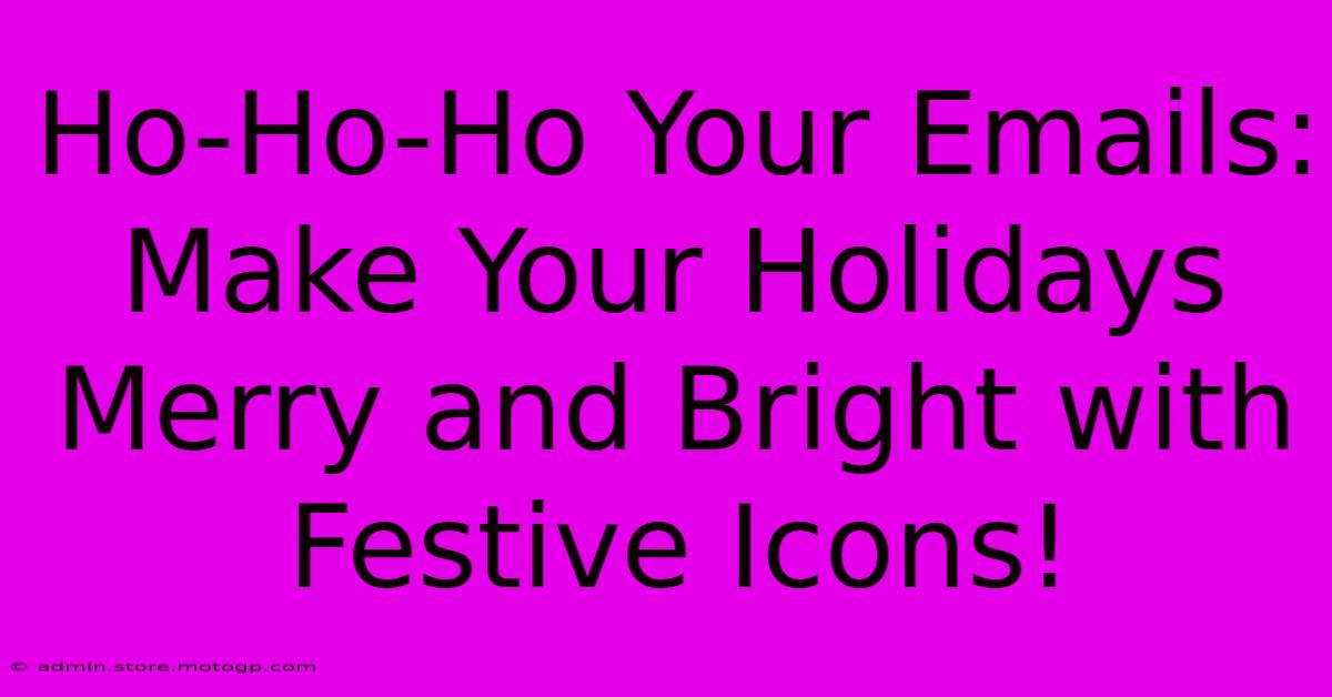 Ho-Ho-Ho Your Emails: Make Your Holidays Merry And Bright With Festive Icons!