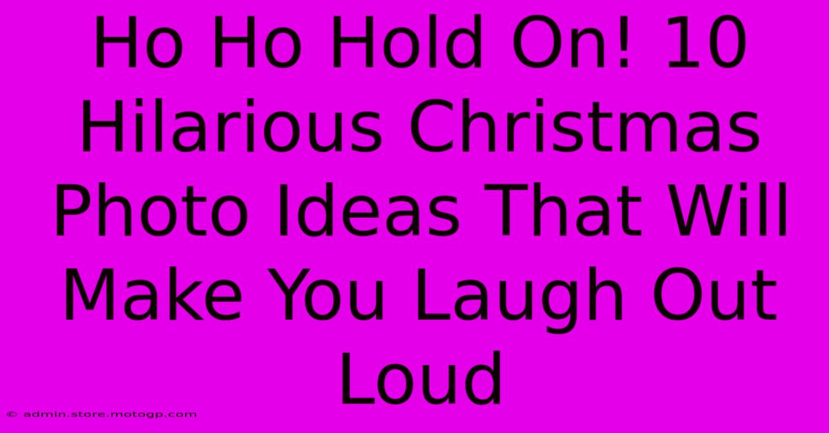 Ho Ho Hold On! 10 Hilarious Christmas Photo Ideas That Will Make You Laugh Out Loud