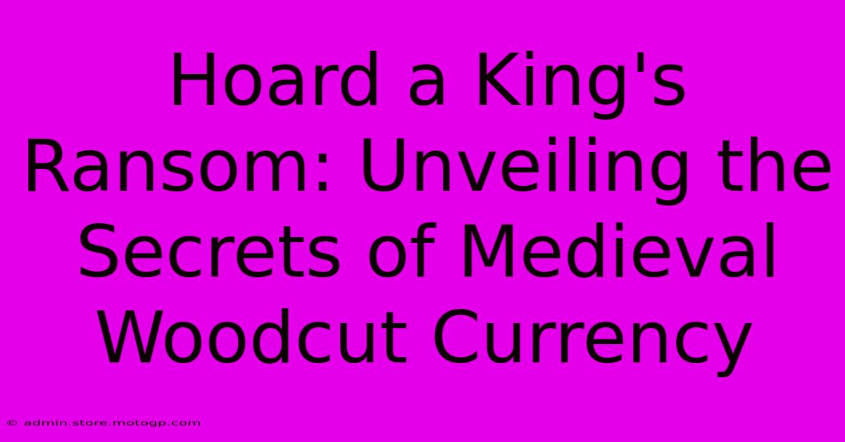 Hoard A King's Ransom: Unveiling The Secrets Of Medieval Woodcut Currency