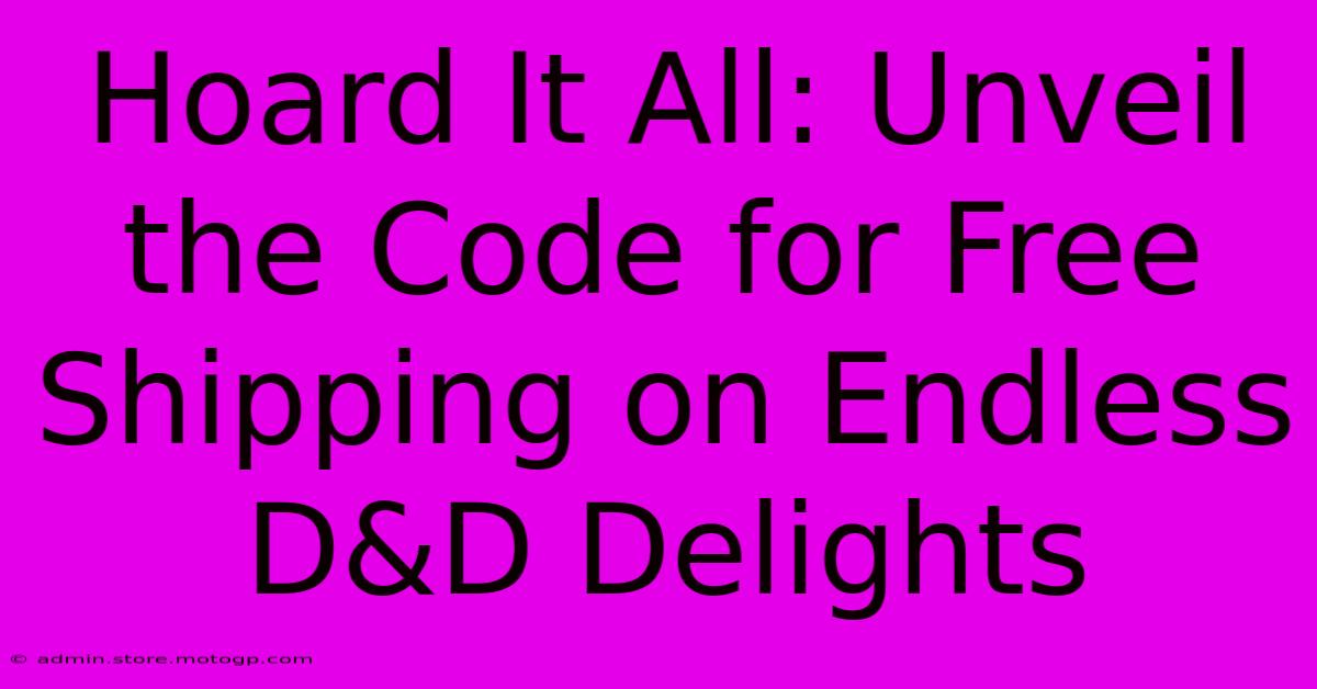 Hoard It All: Unveil The Code For Free Shipping On Endless D&D Delights