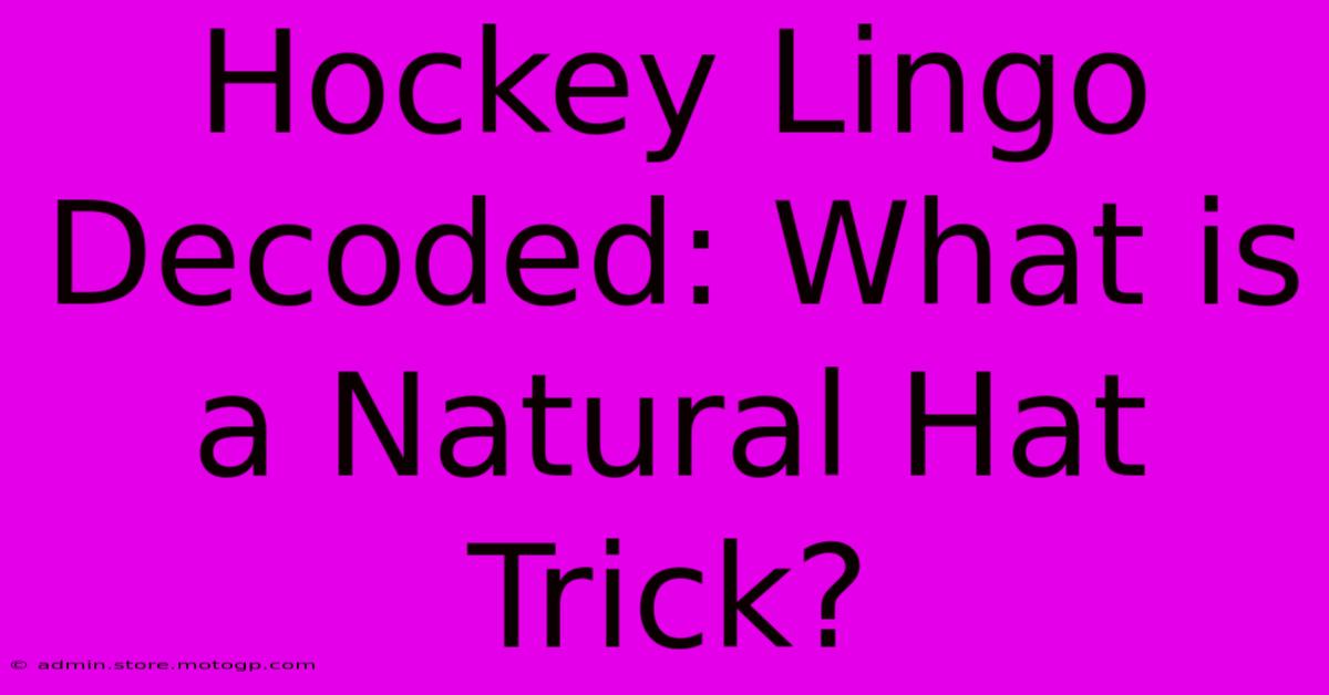 Hockey Lingo Decoded: What Is A Natural Hat Trick?