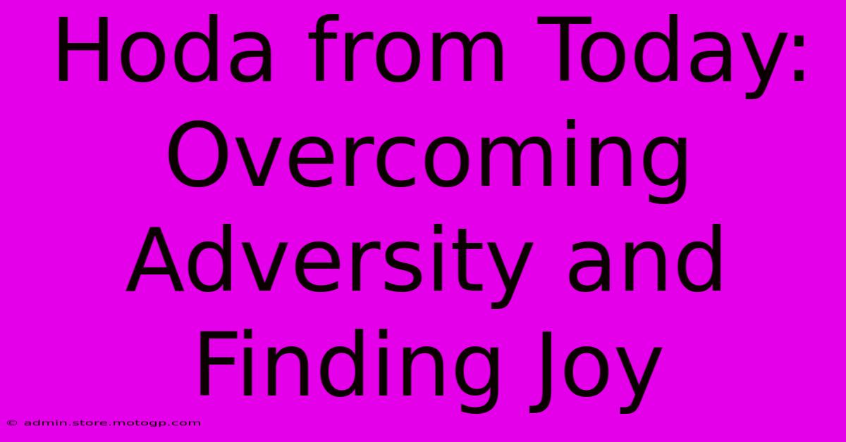 Hoda From Today: Overcoming Adversity And Finding Joy