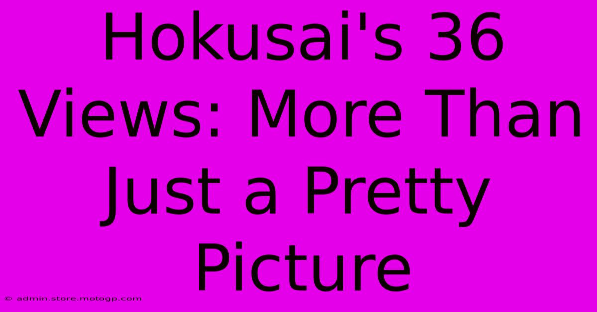 Hokusai's 36 Views: More Than Just A Pretty Picture