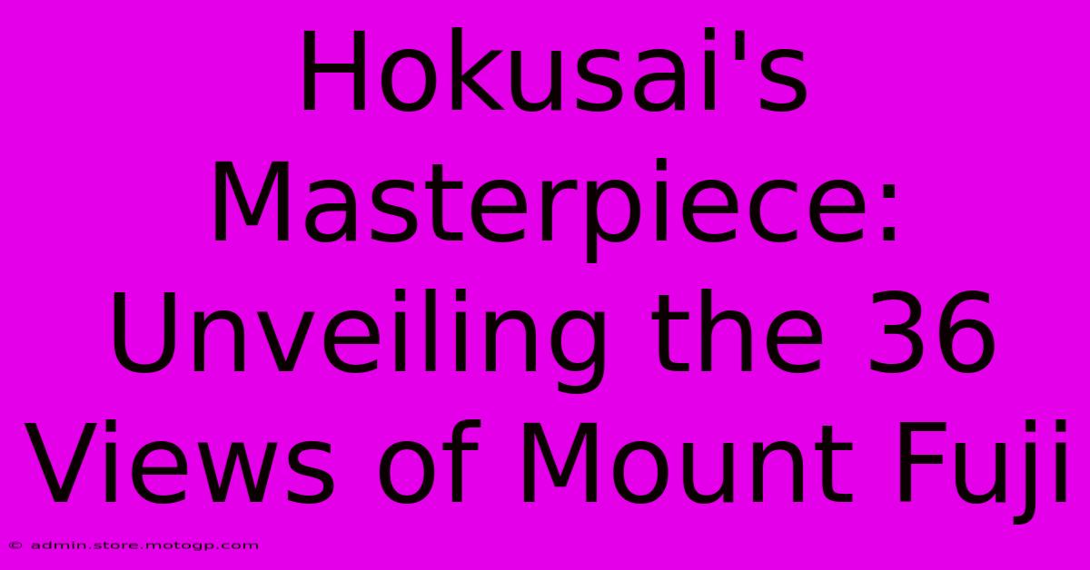 Hokusai's Masterpiece: Unveiling The 36 Views Of Mount Fuji