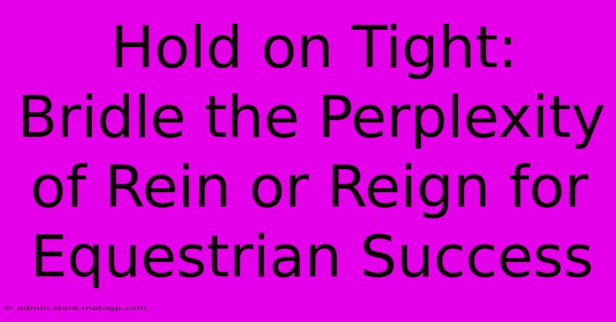 Hold On Tight: Bridle The Perplexity Of Rein Or Reign For Equestrian Success