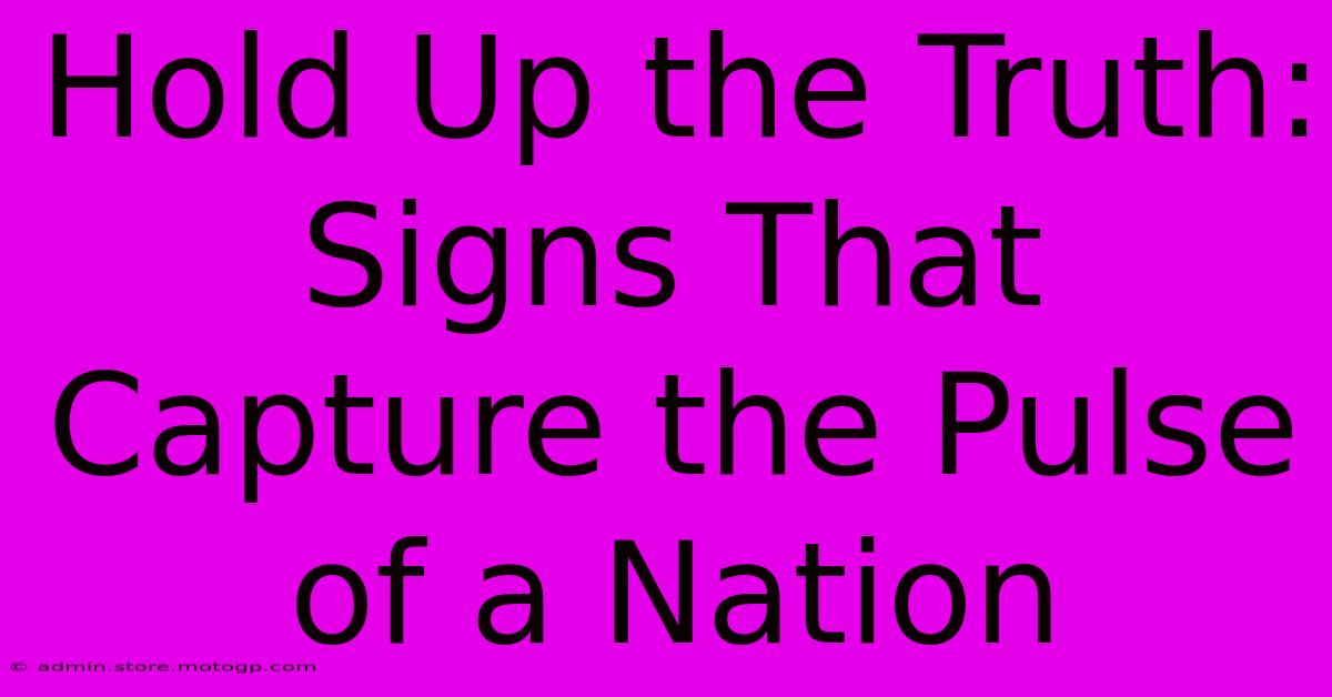 Hold Up The Truth: Signs That Capture The Pulse Of A Nation