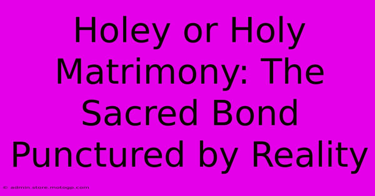 Holey Or Holy Matrimony: The Sacred Bond Punctured By Reality