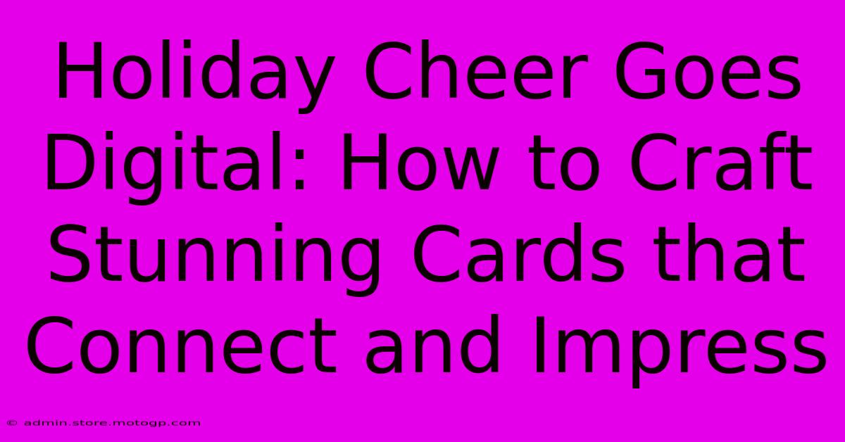 Holiday Cheer Goes Digital: How To Craft Stunning Cards That Connect And Impress