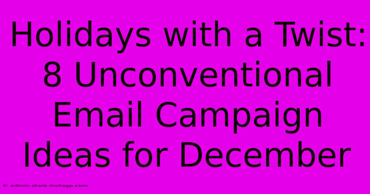 Holidays With A Twist: 8 Unconventional Email Campaign Ideas For December