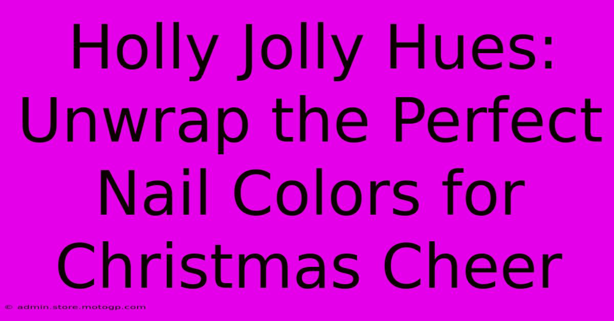 Holly Jolly Hues: Unwrap The Perfect Nail Colors For Christmas Cheer