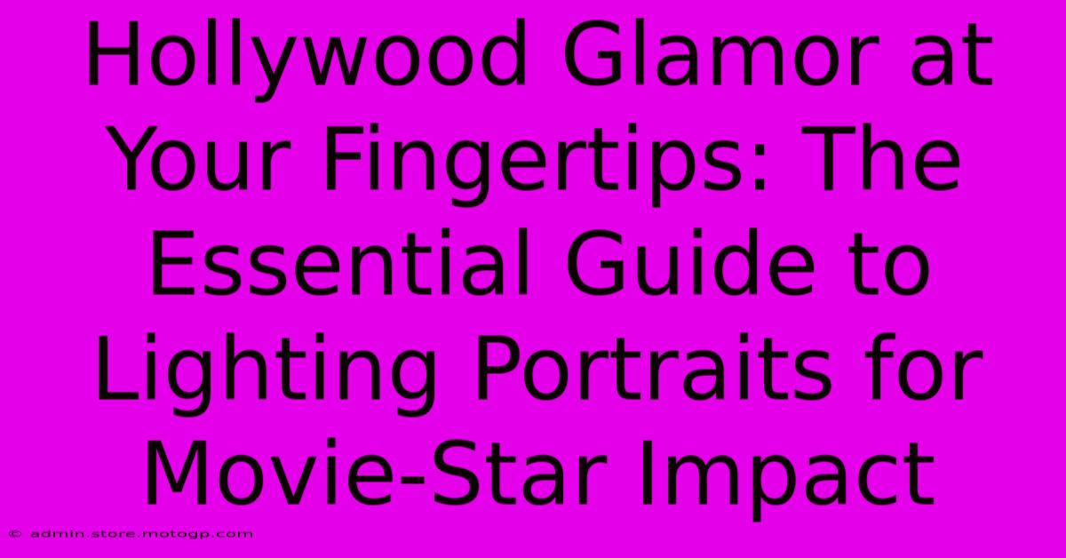 Hollywood Glamor At Your Fingertips: The Essential Guide To Lighting Portraits For Movie-Star Impact