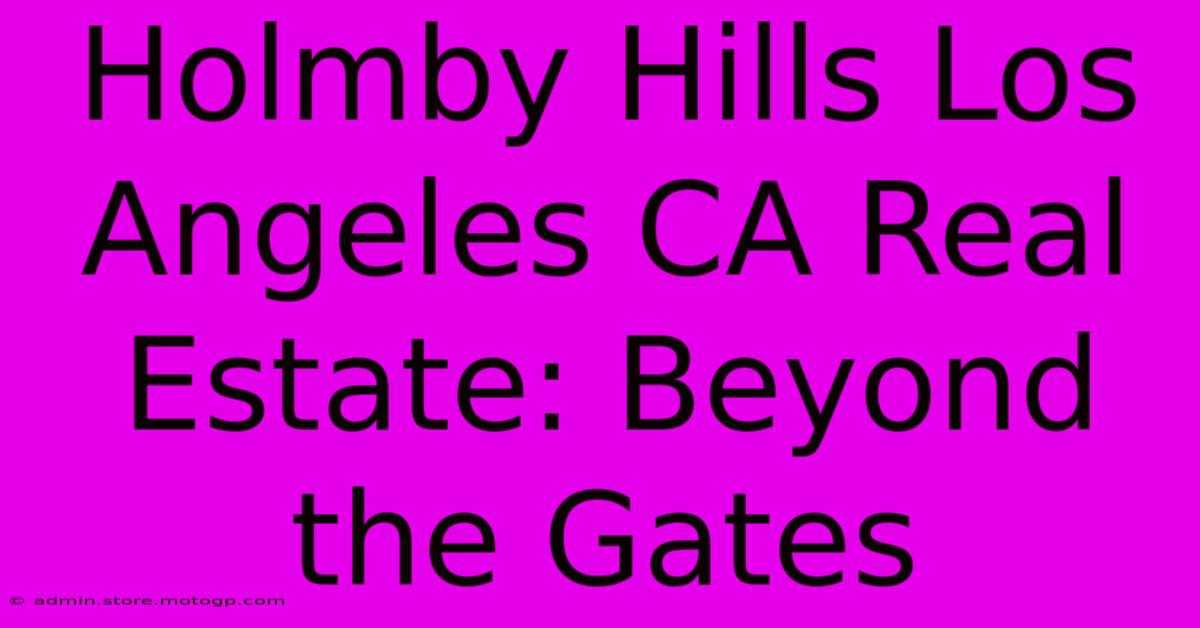 Holmby Hills Los Angeles CA Real Estate: Beyond The Gates