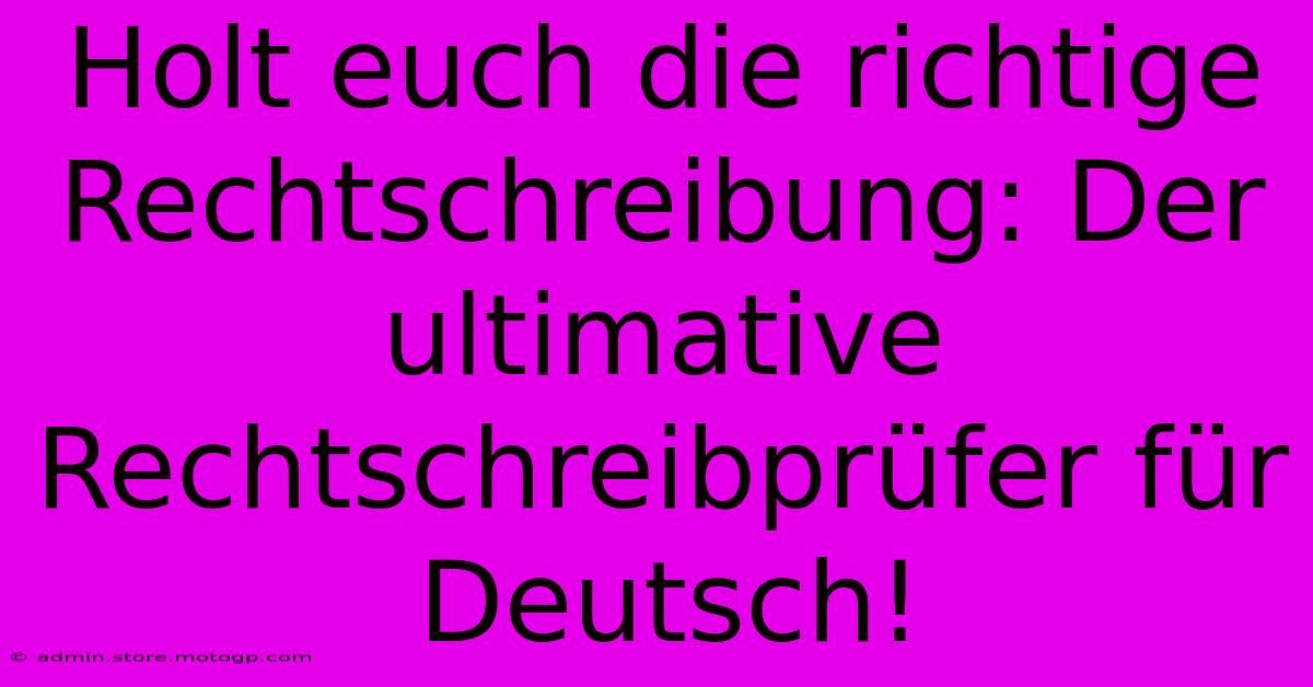 Holt Euch Die Richtige Rechtschreibung: Der Ultimative Rechtschreibprüfer Für Deutsch!