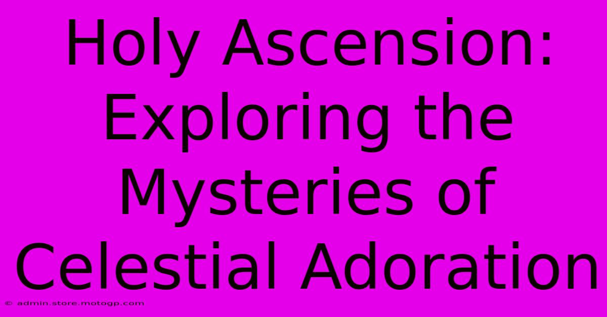 Holy Ascension: Exploring The Mysteries Of Celestial Adoration