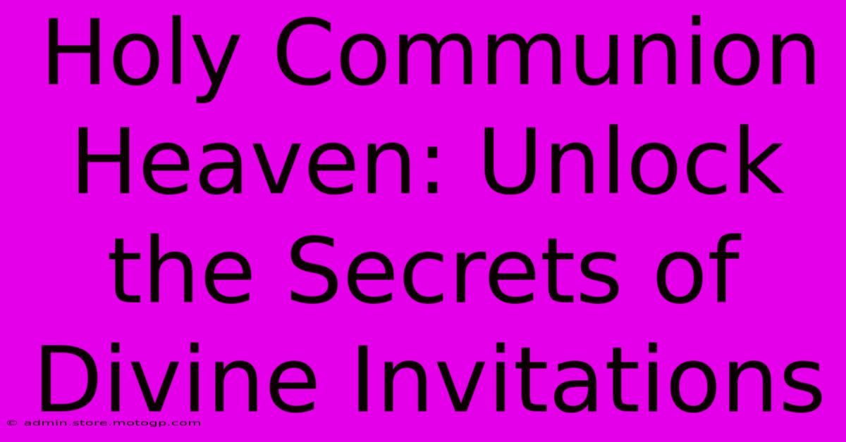 Holy Communion Heaven: Unlock The Secrets Of Divine Invitations