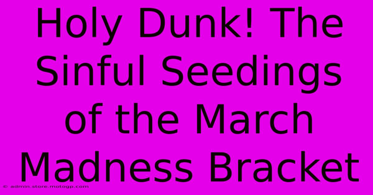 Holy Dunk! The Sinful Seedings Of The March Madness Bracket