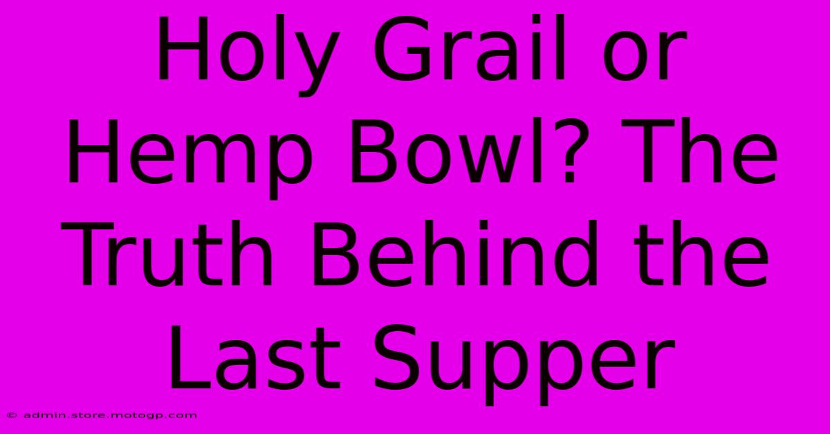 Holy Grail Or Hemp Bowl? The Truth Behind The Last Supper